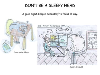 DON’T BE A SLEEPY HEAD
A good night sleep is necessary to focus all day.
Duncan Le Meur
Justin Arnould