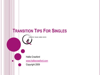 CAREER TRANSITION TIPS FOR SINGLES Hallie Crawford www.halliecrawford.com Copyright 2009 
