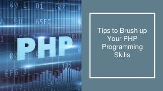 Tips to Brush up
Your PHP
Programming
Skills
 