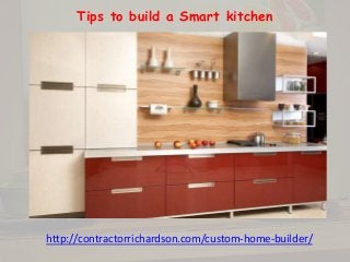 Tips to build a Smart kitchen
http://contractorrichardson.com/custom-home-builder/
 