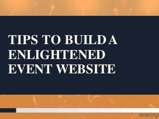 TIPS TO BUILD A
ENLIGHTENED
EVENT WEBSITE
 