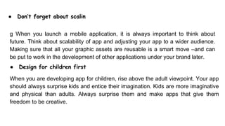 ● Don’t forget about scalin
g When you launch a mobile application, it is always important to think about
future. Think ab...