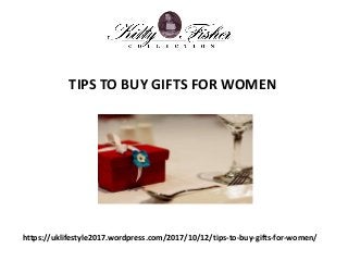 https://uklifestyle2017.wordpress.com/2017/10/12/tips-to-buy-gifts-for-women/
TIPS TO BUY GIFTS FOR WOMEN
 