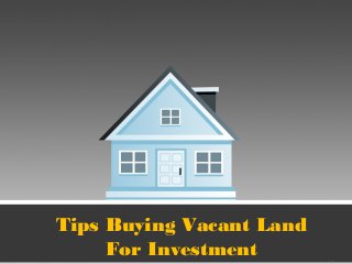 Tips Buying Vacant Land
For Investment
 