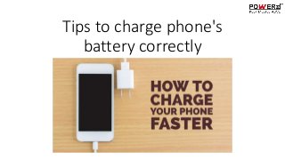 Tips to charge phone's
battery correctly
 