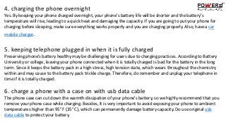 4. charging the phone overnight
Yes. By keeping your phone charged overnight, your phone's battery life will be shorter an...