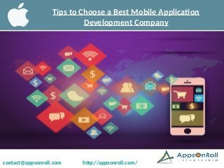 contact@appsonroll.com http://appsonroll.com/
Tips to Choose a Best Mobile Application
Development Company
 