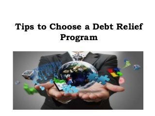 Tips to Choose a Debt Relief
Program
 