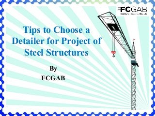Tips to Choose a
Detailer for Project of
Steel Structures
By
FCGAB

 