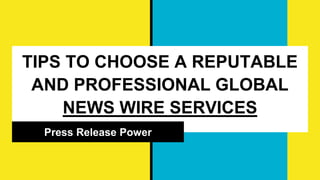 TIPS TO CHOOSE A REPUTABLE
AND PROFESSIONAL GLOBAL
NEWS WIRE SERVICES
Press Release Power
 