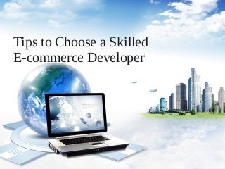 Tips to Choose a Skilled
E-commerce Developer
 
