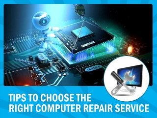 Tips To Choose the 
Right Computer 
Repair Service 
 