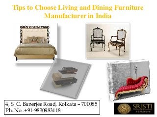 Tips to Choose Living and Dining Furniture
Manufacturer in India
4, S. C. Banerjee Road, Kolkata – 700085
Ph. No :+91-9830983118
 