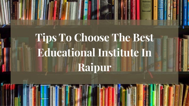 Tips To Choose The Best
Educational Institute In
Raipur
 