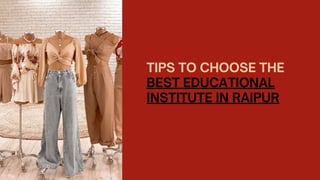 TIPS TO CHOOSE THE
BEST EDUCATIONAL
INSTITUTE IN RAIPUR
 