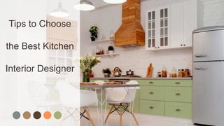 Tips to Choose
the Best Kitchen
Interior Designer
 