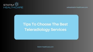 Tips To Choose The Best
Teleradiology Services
sales@statim-healthcare.com
Statim-healthcare.com
 