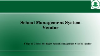 School Management System 
Vendor
4 Tips to Choose the Right School Management System Vendor
 