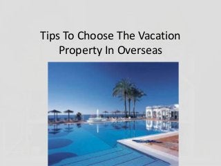 Tips To Choose The Vacation
Property In Overseas
 