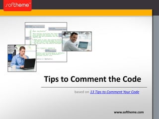 Tips to Comment the Code
       based on 13 Tips to Comment Your Code




                             www.softheme.com
 
