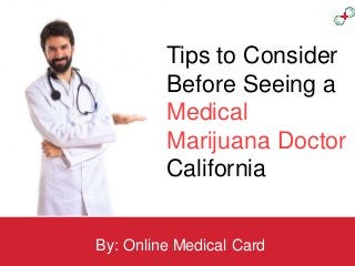 Tips to Consider
Before Seeing a
Medical
Marijuana Doctor
California
By: Online Medical Card
 