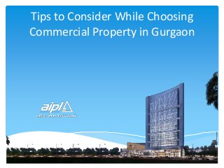 Tips to Consider While Choosing
Commercial Property in Gurgaon
 