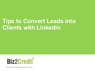 Tips to Convert Leads into
Clients with LinkedIn
Helping Small Businesses Grow…
 