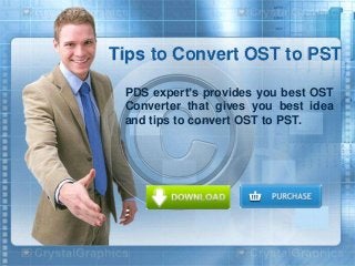 Tips to Convert OST to PST
PDS expert’s provides you best OST
Converter that gives you best idea
and tips to convert OST to PST.
 
