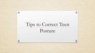 Tips to Correct Teen
Posture
 