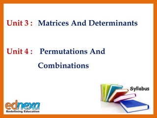 Unit 3 : Matrices And Determinants
Unit 4 : Permutations And
Combinations
 
