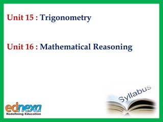 Unit 15 : Trigonometry
Unit 16 : Mathematical Reasoning
 