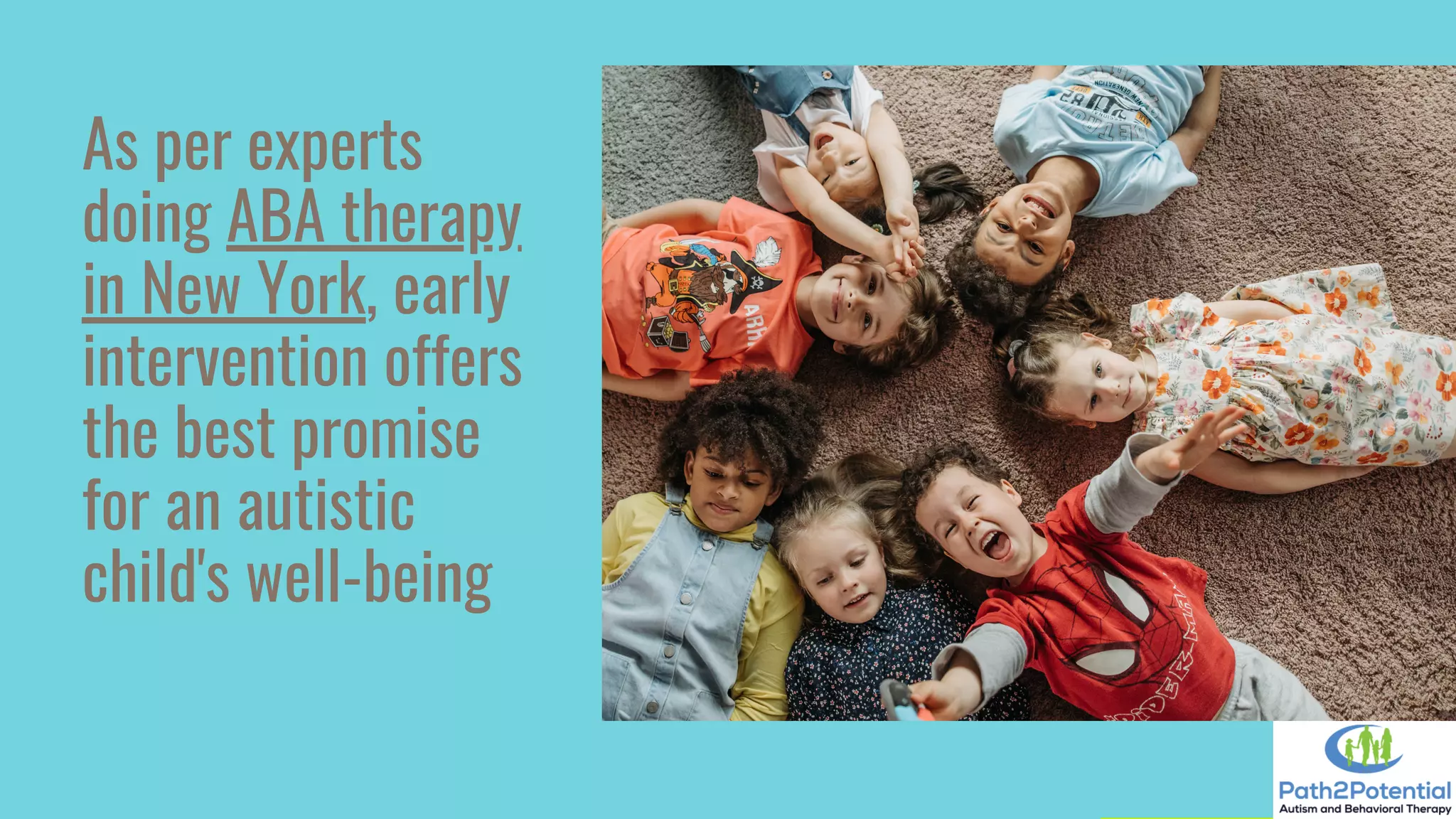 As per experts
doing ABA therapy
in New York, early
intervention offers
the best promise
for an autistic
child's well-being