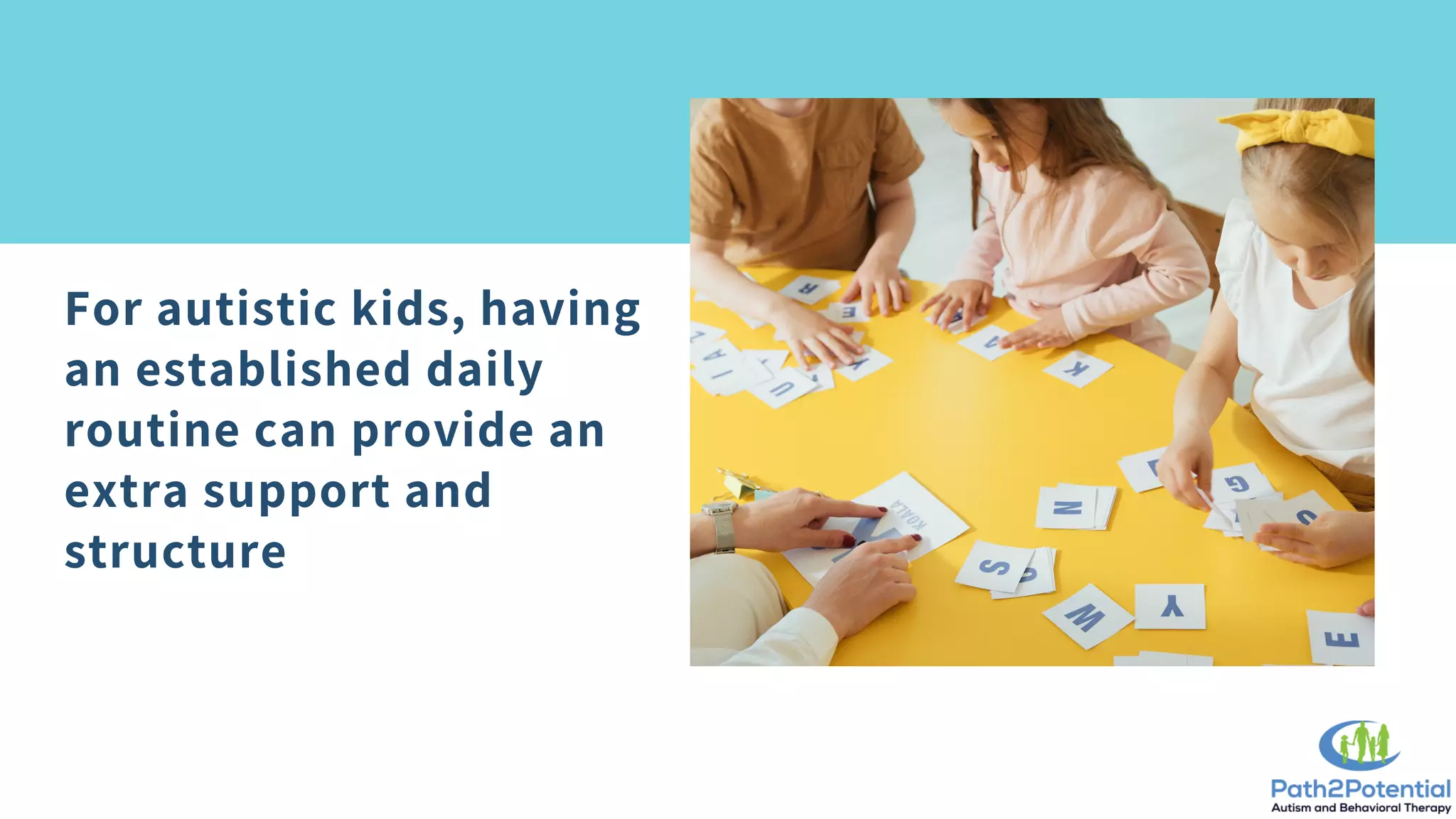 For autistic kids, having
an established daily
routine can provide an
extra support and
structure