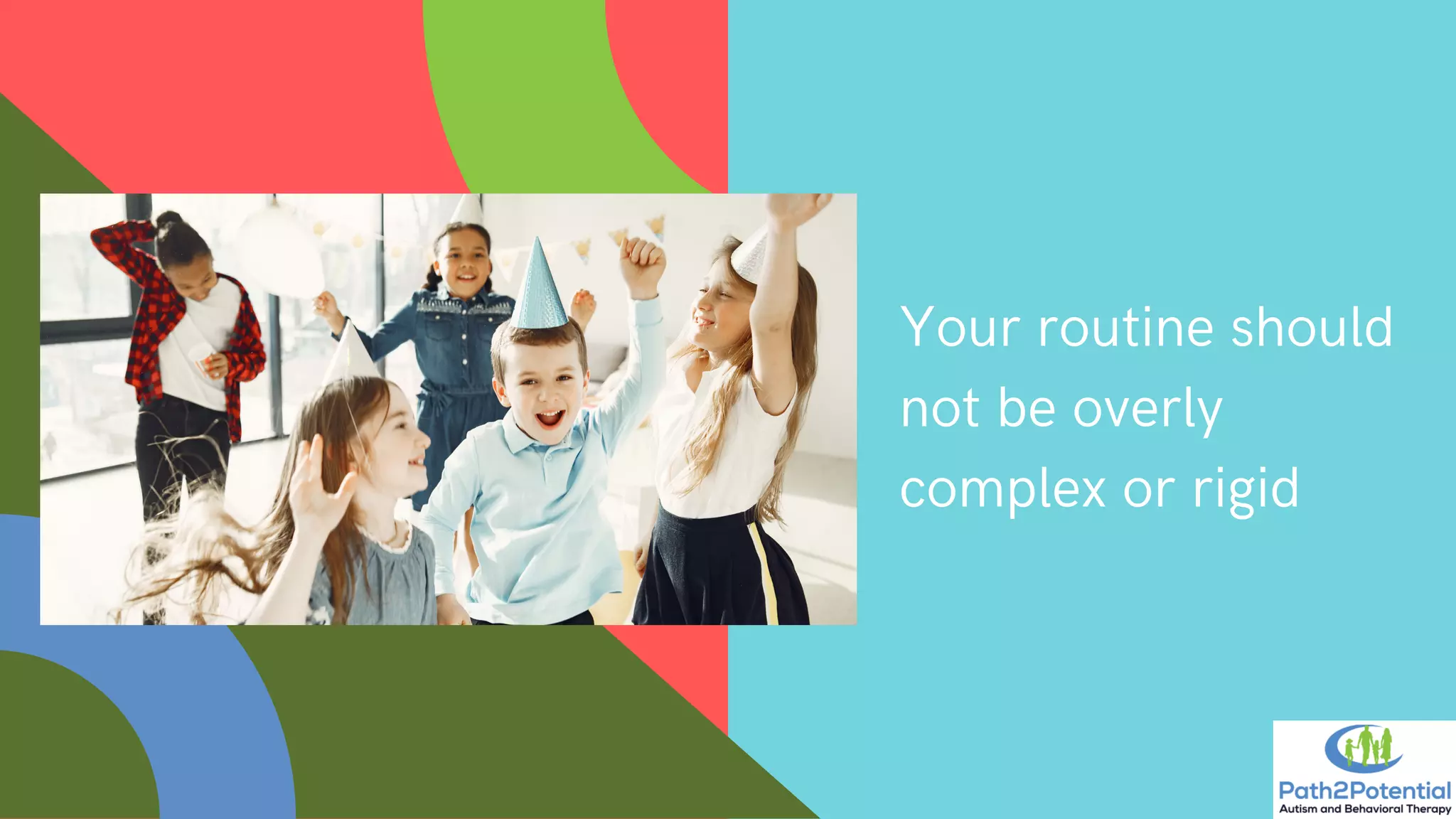 Your routine should
not be overly
complex or rigid