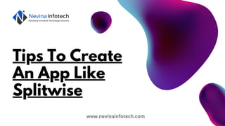 Tips To Create
An App Like
Splitwise
www.nevinainfotech.com
 