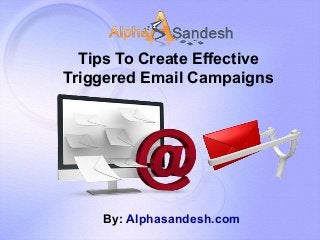 Tips To Create Effective
Triggered Email Campaigns
By: Alphasandesh.com
 
