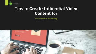Tips to Create Influential Video
Content for
Social Media Marketing
 
