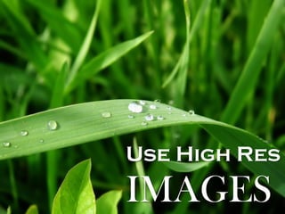 Use High Res 
IMAGES  