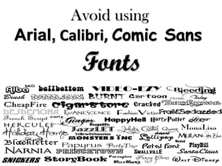 Avoid using 
Arial, Calibri, Comic Sans 
Fonts  