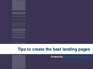 Tips to create the best landing pages
Created by : Bangalore Web Design
 