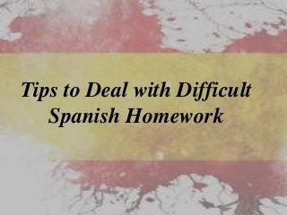 Tips to Deal with Difficult
Spanish Homework
 