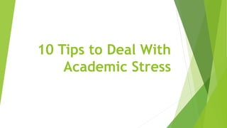 10 Tips to Deal With
Academic Stress
 