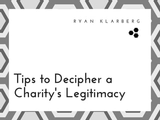 R Y A N   K L A R B E R G
Tips to Decipher a
Charity's Legitimacy 
 