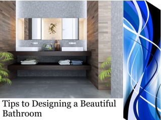 Tips to Designing a Beautiful
Bathroom
 