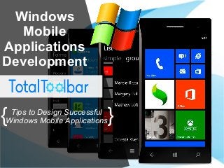 Windows
Mobile
Applications
Development
{
{Tips to Design Successful
Windows Mobile Applications
 