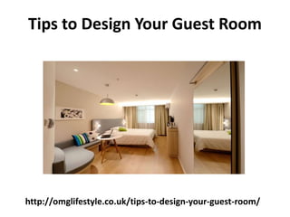 http://omglifestyle.co.uk/tips-to-design-your-guest-room/
Tips to Design Your Guest Room
 