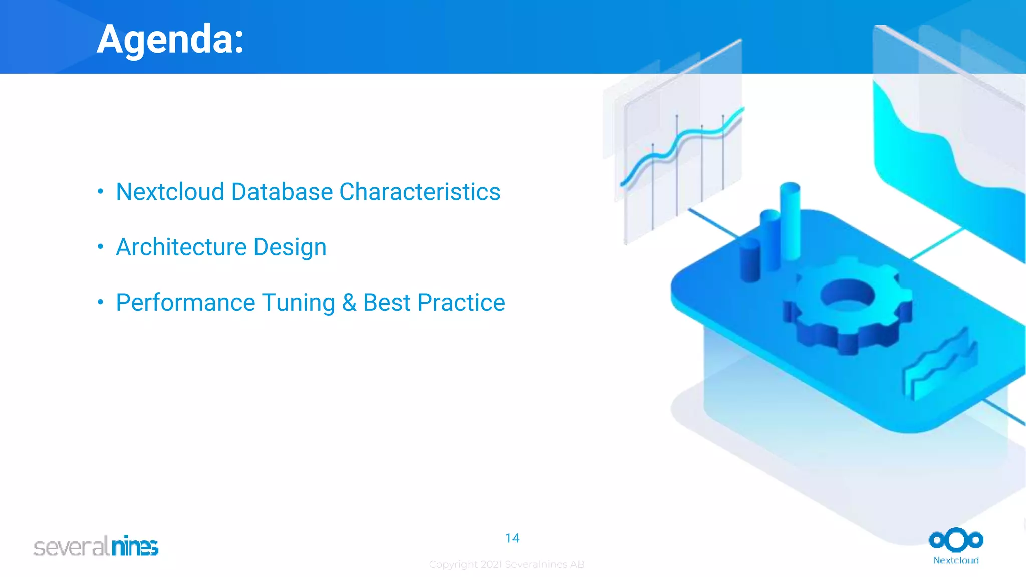 Copyright 2021 Severalnines AB
• Nextcloud Database Characteristics
• Architecture Design
• Performance Tuning & Best Practice
Agenda:
14
 