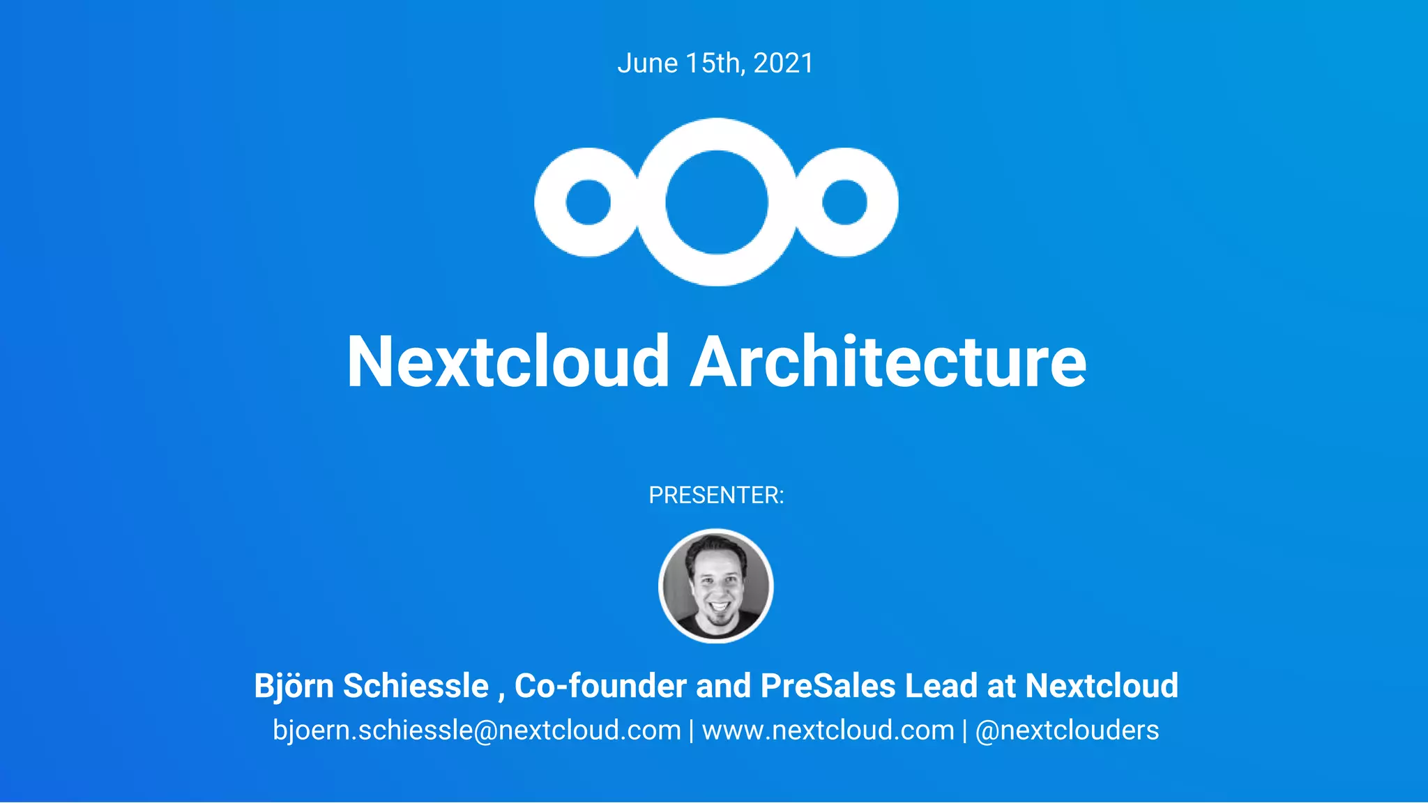 PRESENTER:
Björn Schiessle , Co-founder and PreSales Lead at Nextcloud
bjoern.schiessle@nextcloud.com | www.nextcloud.com | @nextclouders
Nextcloud Architecture
June 15th, 2021
 