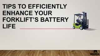 TIPS TO EFFICIENTLY
ENHANCE YOUR
FORKLIFT’S BATTERY
LIFE
 