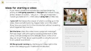 Ideas for starting a video:
- If you have a traditional introduction, perhaps begin by
posing an intriguing question or th...